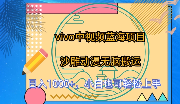 vivo中视频蓝海项目，沙雕动漫无脑搬运，小白也可轻松上手【揭秘】-16888副业资讯