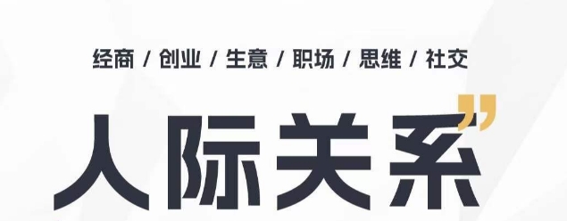 人际关系思维提升课 ，个人破圈 职场提升 结交贵人 处事指导课-16888副业资讯
