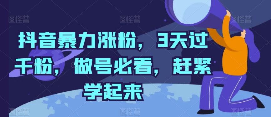 抖音暴力涨粉，3天过千粉，做号必看，赶紧学起来【揭秘】-16888副业资讯