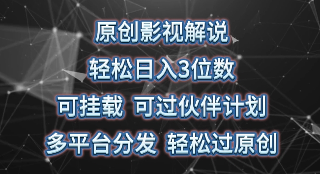 原创影视解说，轻松日入3位数，可挂载，可过伙伴计划，多平台分发轻松过原创【揭秘】-16888副业资讯