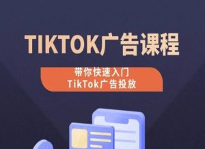 TikTok广告投放课程,从0-1实操课,带你快速入门TikTok广告投放-16888副业资讯