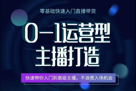 0-1运营型主播打造，​快速带你入门高级主播，不浪费入场机会-16888副业资讯