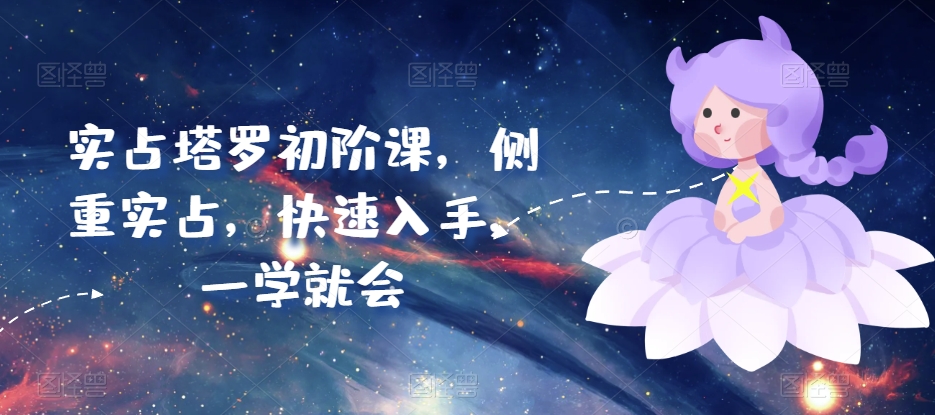 实占塔罗初阶课，侧重实占，快速入手，一学就会-16888副业资讯