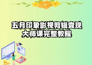 五自印象影视剪辑变现大师课完整教程-16888副业资讯