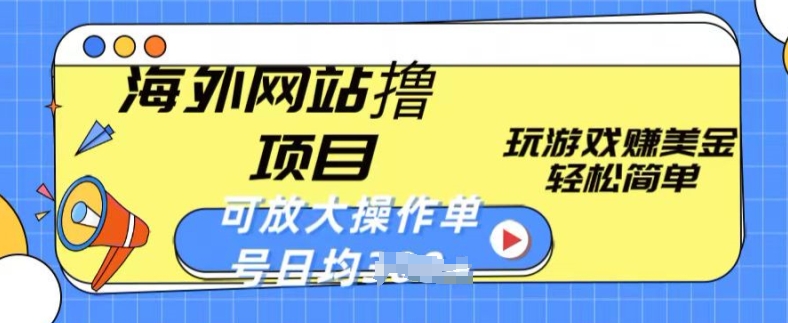 海外网站撸金项目，玩游戏赚美金，轻松简单可放大操作，单号每天均一两张【揭秘】-16888副业资讯