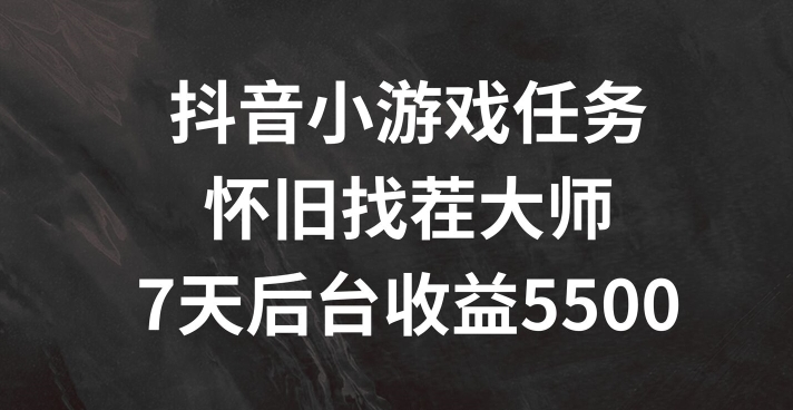 抖音小游戏任务，怀旧找茬，7天收入5500+【揭秘】-16888副业资讯