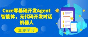 Coze零基础开发Agent智能体，无代码开发对话机器人-16888副业资讯