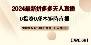 【顶流玩法】拼多多免费领取1700红包、无人直播0成本矩阵日入2000+【揭秘】-16888副业资讯