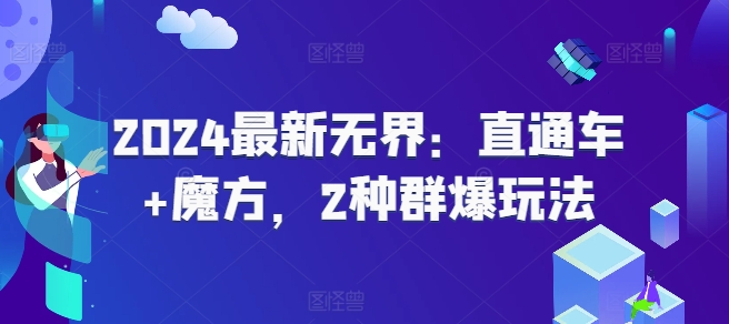 2024最新无界：直通车+魔方，2种群爆玩法-16888副业资讯