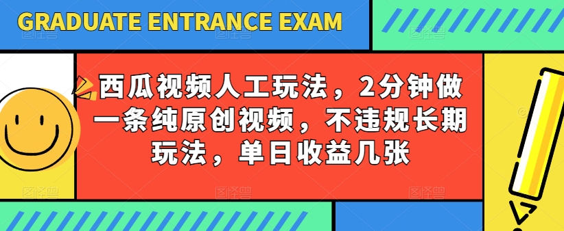 西瓜视频写字玩法，2分钟做一条纯原创视频，不违规长期玩法，单日收益几张-16888副业资讯