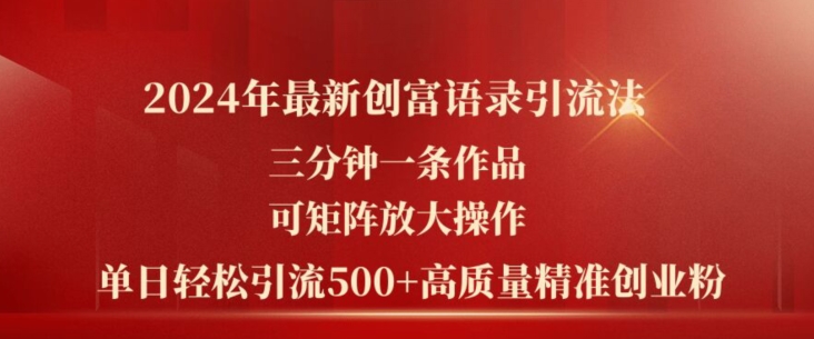 2024年最新创富语录引流法，三分钟一条作品，可矩阵放大操作，单日轻松引流500+高质量创业粉-16888副业资讯