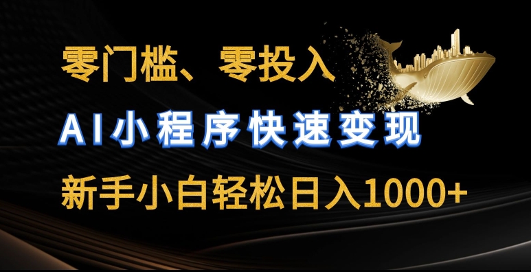 零门槛零投入，AI小程序快速变现，新手小白轻松日入几张【揭秘】-16888副业资讯