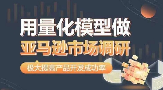 用量化模型做亚马逊市场调研，从数据出发，更高效更准确做判断，极大提高产品开发成功率-16888副业资讯