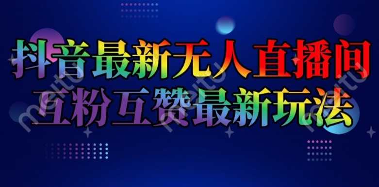 抖音最新无人直播间互粉互赞新玩法，一天收益2k+【揭秘】-16888副业资讯