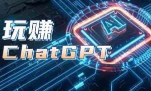 AIGC工具ChatGPT实战课,玩赚ChatGPT,开户登录+知识梳理+应用解析-16888副业资讯