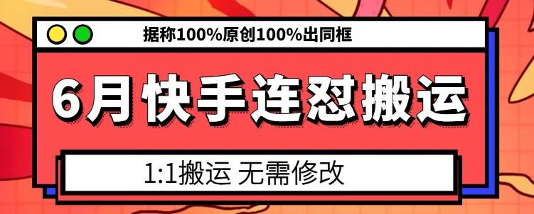 6月快手连怼搬运，模板搬运，据称100%原创100%出同框-16888副业资讯