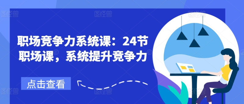 职场竞争力系统课：24节职场课，系统提升竞争力-16888副业资讯