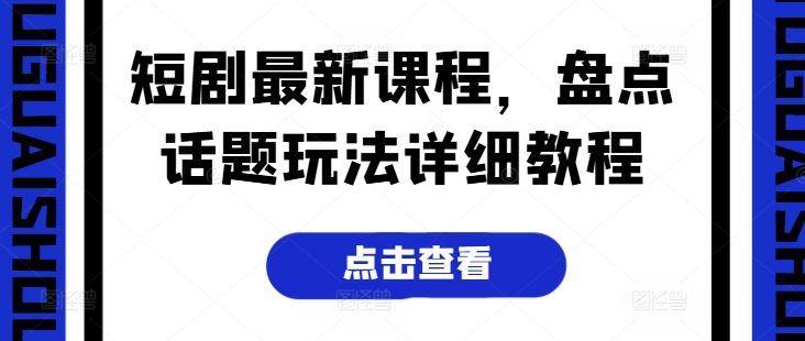 短剧最新课程，盘点话题玩法详细教程-16888副业资讯