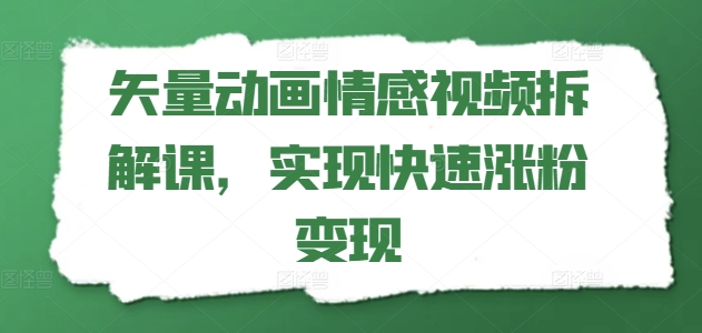 矢量动画情感视频拆解课，实现快速涨粉变现-16888副业资讯