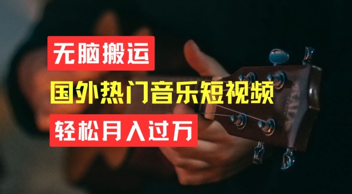 无脑搬运，简单操作音乐短视频，月入过W不是梦【揭秘】-16888副业资讯