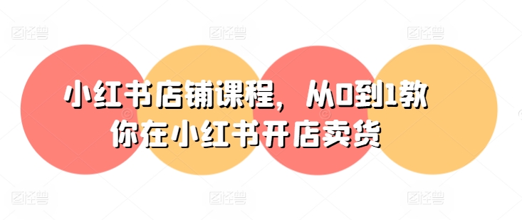 小红书店铺课程，从0到1教你在小红书开店卖货-16888副业资讯