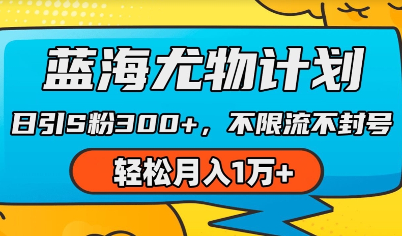 蓝海尤物计划，AI重绘美女视频，日引s粉300+，不限流不封号，轻松月入1w+【揭秘】-16888副业资讯