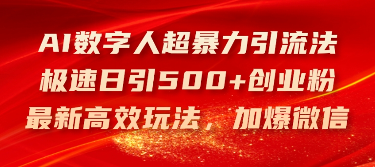 AI数字人超暴力引流法，极速日引500+创业粉，最新高效玩法，加爆微信【揭秘】-16888副业资讯