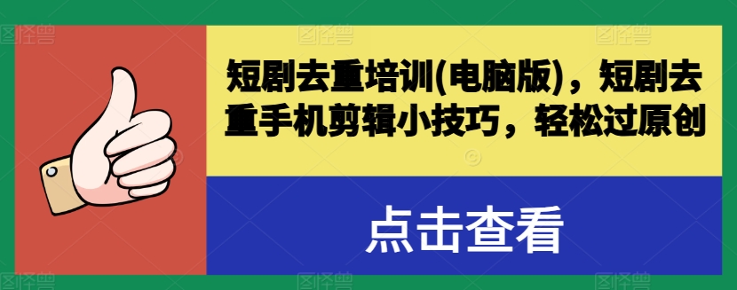短剧去重培训(电脑版)，短剧去重手机剪辑小技巧，轻松过原创-16888副业资讯