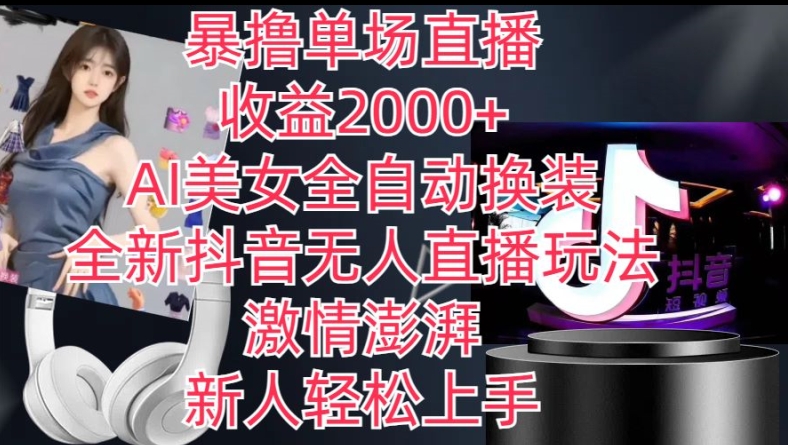 全新抖音无人直播玩法，AI美女全自动换装，激情澎湃，新人轻松上手，暴撸单场直播2k+【揭秘】-16888副业资讯