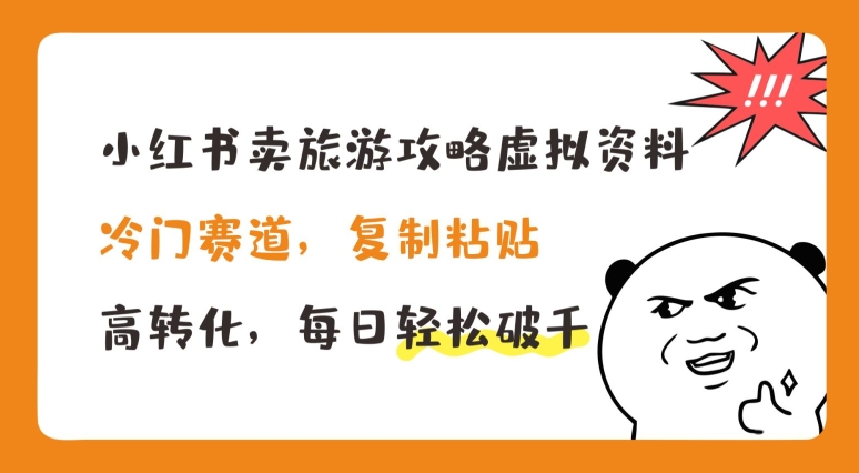 小红书卖旅游攻略虚拟资料，冷门赛道，复制粘贴，高转化，每日轻松破千【揭秘】-16888副业资讯