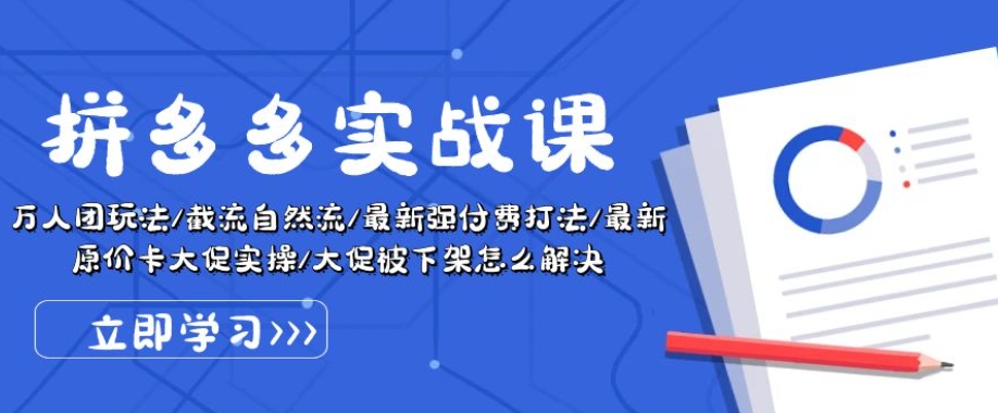 拼多多实战课：万人团玩法/截流自然流/最新强付费打法/最新原价卡大促..-16888副业资讯