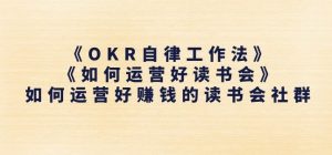 《OKR自律工作法》+《如何运营好读书会》如何运营好赚钱的读书会社群-16888副业资讯