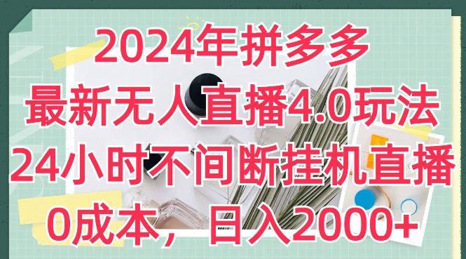 2024年拼多多最新无人直播4.0玩法，24小时不间断挂机直播，0成本，日入2k【揭秘】-16888副业资讯