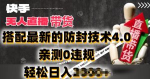 2024年快手无人直播卖货，搭配最新的防封技术4.0.亲测0违规，轻松日入2k【揭秘】-16888副业资讯