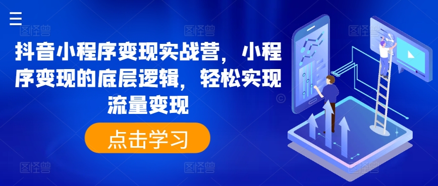 抖音小程序变现实战营，小程序变现的底层逻辑，轻松实现流量变现-16888副业资讯