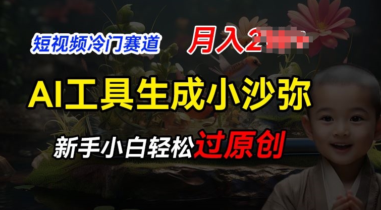 短视频冷门蓝海赛道，利用AI工具生成小沙弥励志视频，新手轻松过原创，月入2W【揭秘】-16888副业资讯
