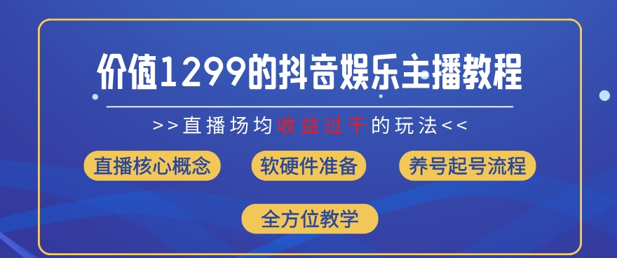 价值1299的抖音娱乐主播场均直播收入过千打法教学(8月最新)【揭秘】-16888副业资讯