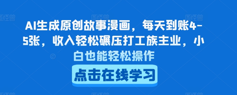 AI生成原创故事漫画，每天到账4-5张，收入轻松碾压打工族主业，小白也能轻松操作【揭秘】-16888副业资讯