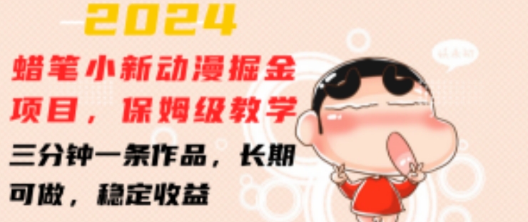 2024蜡笔小新动漫掘金项目，保姆级教学，三分钟一条作品，长期可做，稳定收益 【揭秘】-16888副业资讯