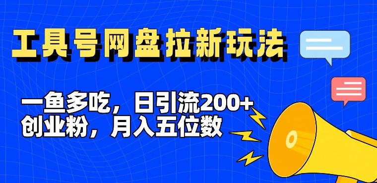 一鱼多吃，日引流200+创业粉，全平台工具号，网盘拉新新玩法月入5位数【揭秘】-16888副业资讯