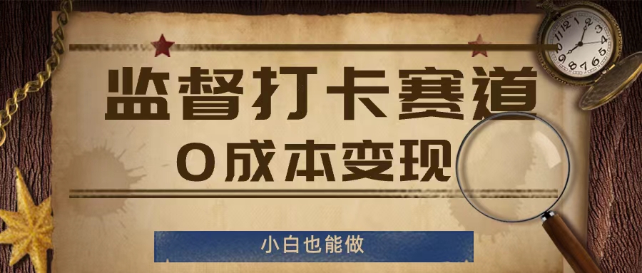 监督打卡赛道，0成本变现，小白也可以做【揭秘】-16888副业资讯