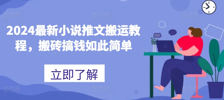 2024最新小说推文搬运教程，搬砖搞钱如此简单-16888副业资讯
