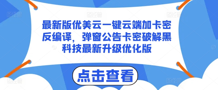 最新版优美云一键云端加卡密反编译，弹窗公告卡密破解黑科技最新升级优化版【揭秘】-16888副业资讯