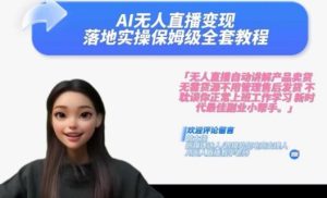 Ai无人直播变现实操课,保姆级全套教程,2024年带你和我一样实现财富倍增-16888副业资讯