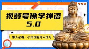 视频号佛学禅语5.0，纯原创视频，每天1-2小时，保底月入过W，适合宝妈、上班族、大学生【揭秘】-16888副业资讯