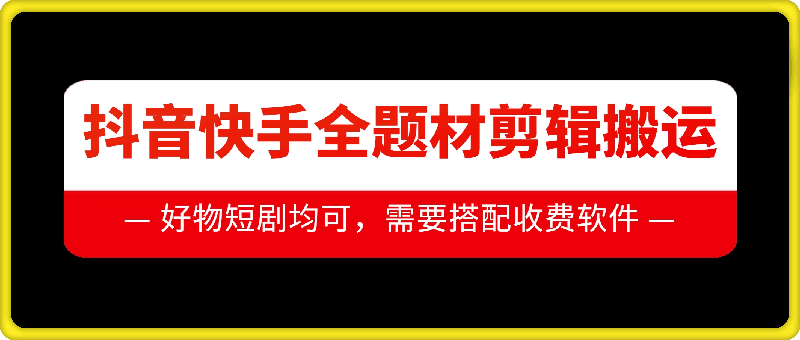 抖音快手全题材剪辑搬运技术，适合好物、短剧等-16888副业资讯