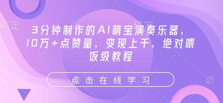 3分钟制作的AI萌宝演奏乐器，10万+点赞量，变现上千，绝对喂饭级教程-16888副业资讯
