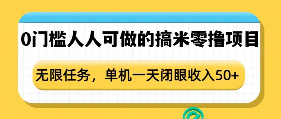 0门槛人人可做的搞米零撸项目，无限任务，单机一天闭眼收入50+-16888副业资讯