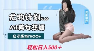 尤物计划4.0，AI美女热舞引爆流量，不限流不封号，轻松月入1W+-16888副业资讯