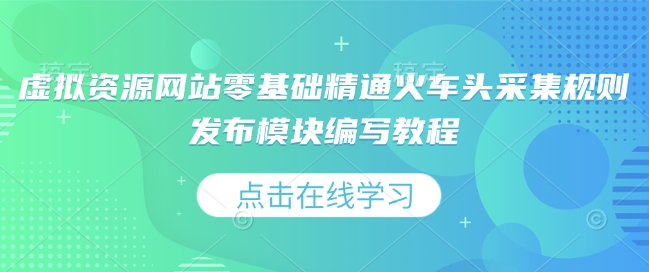 虚拟资源网站零基础精通火车头采集规则发布模块编写教程-16888副业资讯